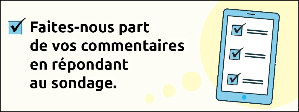 Faites-nous part de vos commentaires en répondant au sondage.